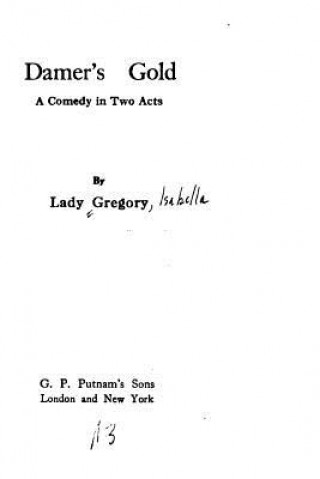 Книга Damer's Gold, A Comedy in Two Acts Lady Gregory