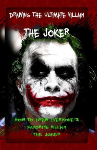 Kniha Drawing The Ultimate Villain: The Joker: How To Draw Everyone's Favorite Villain: The Joker Gala Publication