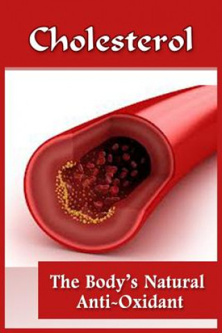 Kniha Cholesterol: The Body's Natural Anti-Oxidant Basic Introduction To Cholesterol Wes Tolbert