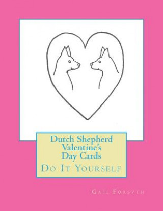 Könyv Dutch Shepherd Valentine's Day Cards: Do It Yourself Gail Forsyth