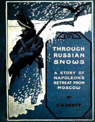 Könyv Through Russian snows: a story of Napoleon's retreat from Moscow (1895) G. A. Henty