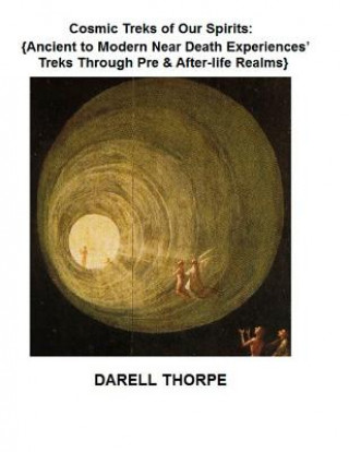 Carte Cosmic Treks of Our Spirits: Ancient to Modern Near Death Experiences' Treks Through Pre & After-life Realms Darell Thorpe