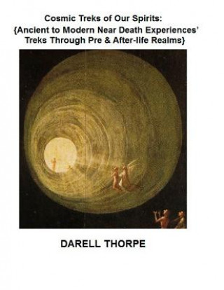 Książka Cosmic Treks of Our Spirits: Ancient to Modern Near Death Experiences' Treks Through Pre & After-life Realms Darell Thorpe