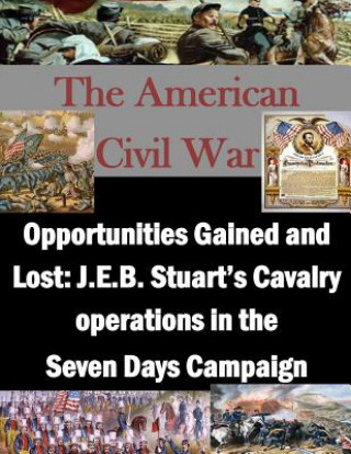 Książka Opportunities Gained and Lost: J.E.B. Stuart's Cavalry operations in the Seven Days Campaign U S Army Command and General Staff Coll