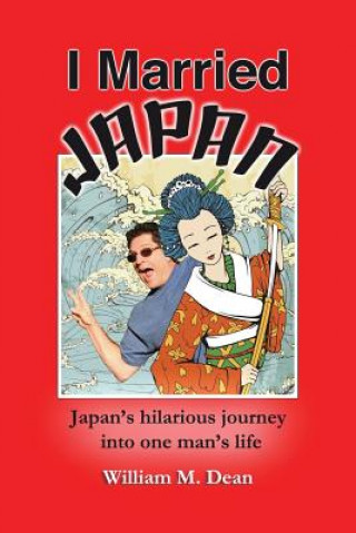 Książka I Married Japan: Japan's hilarious journey into one man's life MR William M Dean