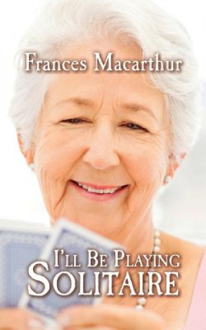 Книга I'll Be Playing Solitaire Mrs Frances MacArthur