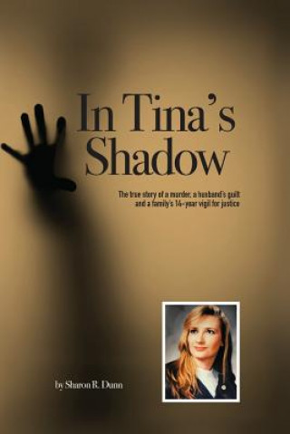 Carte In Tina's Shadow: The true story of a murder, a husband's guilt and a family's 14-year vigil for justice Sharon R Dunn