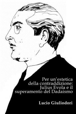 Könyv Per un'estetica della contraddizione: Julius Evola e il superamento del Dadaismo Lucio Giuliodori