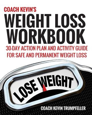 Könyv Coach Kevin's Weight Loss Workbook: 30-Day Action Plan and Activity Guide For Safe and Permanent Weight Loss Coach Kevin Trumpfeller