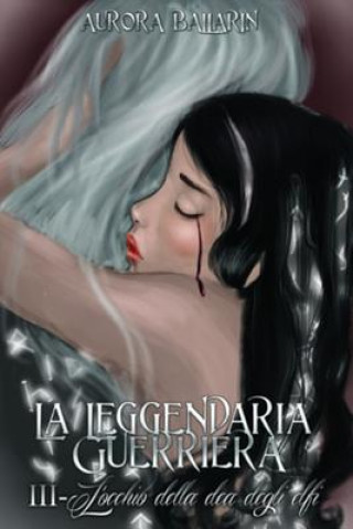 Carte La Leggendaria Guerriera (Volume 3): L'occhio della dea degli elfi Aurora Ballarin