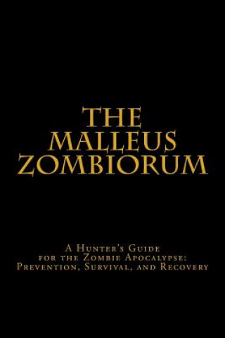 Könyv The Malleus Zombiorum: A Hunter's Guide for the Zombie Apocalypse: Prevention, Survival, and Recovery W a Griffin II