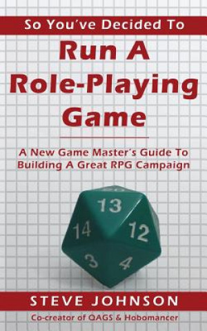 Carte So You've Decided To Run A Role-Playing Game: A New Game Master's Guide To Building A Great RPG Campaign Steve Johnson