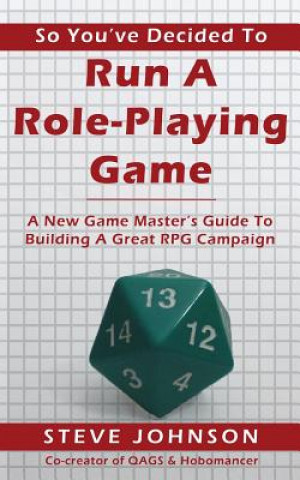 Buch So You've Decided To Run A Role-Playing Game: A New Game Master's Guide To Building A Great RPG Campaign Steve Johnson