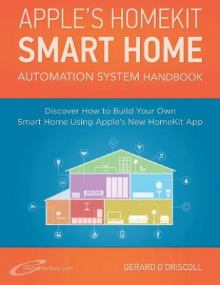 Knjiga Apple's Homekit Smart Home Automation System Handbook: Discover How to Build Your Own Smart Home Using Apple's New HomeKit System MR Gerard O'Driscoll