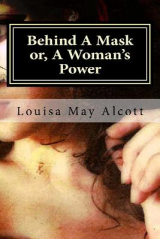 Kniha Behind A Mask or, A Woman's Power Louisa May Alcott