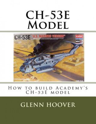 Könyv Ch-53e Model: How to Build Academy's Ch-53e Model Glenn Hoover