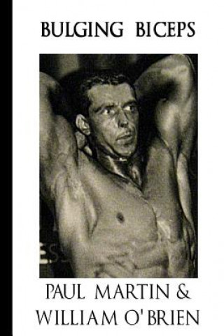 Könyv Bulging Biceps: Fired Up Body Series - Vol 6: Fired Up Body Paul Martin