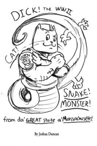 Книга Dick! The WWII Cat-Snake-Monster!: From da' Great State a' Massachusetts! Joshua James Duncan