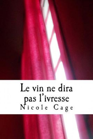 Könyv Le vin ne dira pas l'ivresse: Petit floril?ge -? peine- érotique! Mme Nicole Cage