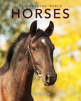 Book Horses: Amazing Pictures & Fun Facts on Animals in Nature Kay De Silva