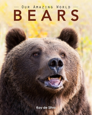 Könyv Bears: Amazing Pictures & Fun Facts on Animals in Nature Kay De Silva