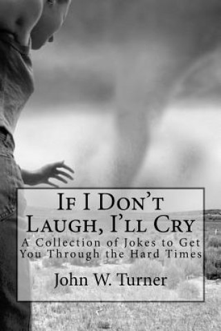 Kniha If I Don't Laugh, I'll Cry: A Collection of Jokes to Get You Through the Hard Times John W Turner