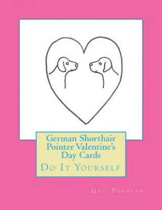 Książka German Shorthair Pointer Valentine's Day Cards: Do It Yourself Gail Forsyth