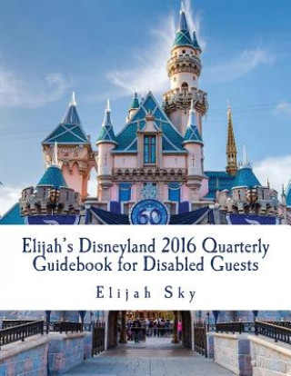 Könyv Elijah's Disneyland 2016 Quarterly Guidebook for Disabled Guests: January - March 2016 Edition Elijah Sky