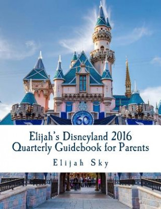 Knjiga Elijah's Disneyland 2016 Quarterly Guidebook for Parents: January - March 2016 Edition Elijah Sky