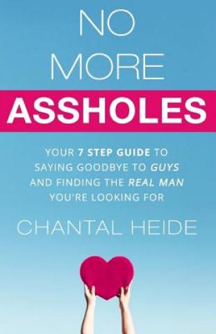 Könyv No More Assholes: Your 7 Step Guide to Saying Goodbye to Guys and Finding The Real Man You're Looking For Chantal Heide
