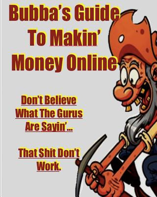 Kniha Bubba's Guide To Makin' Money Online: Don't Believe What The Gurus Are Sayin' That Shit Don't Work Eric Bubba Hicks