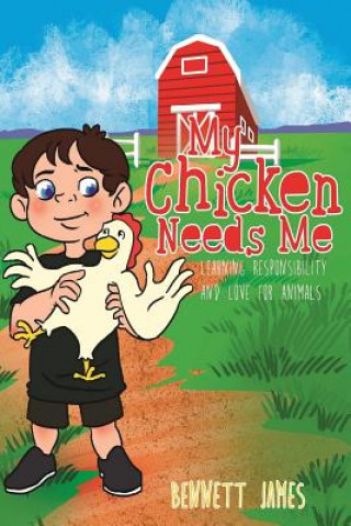 Knjiga My Chicken Needs Me: Learning responsibility and love for animals Bennett James