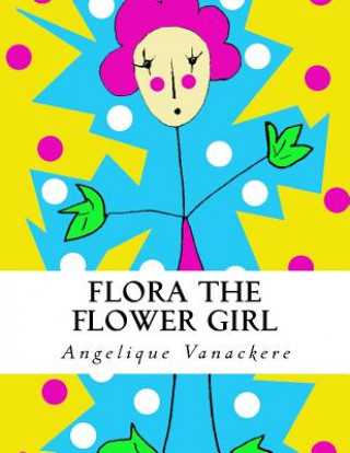 Kniha Flora the flower girl Angelique Vanackere