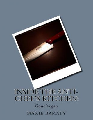 Kniha Inside the Anti-Chef's Kitchen: : Gone Vegan Maxie Baraty