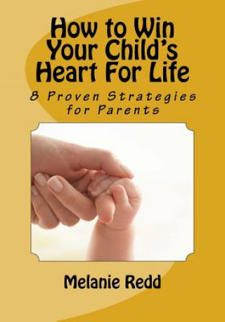 Kniha How to Win Your Child's Heart For Life: 8 Proven Strategies for Parents Melanie Redd