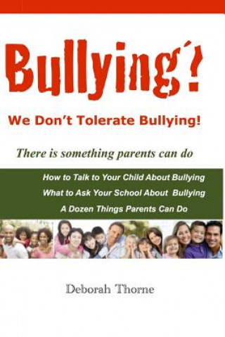 Kniha Bullying? We Don't Tolerate Bullying!: There is something parents can do Deborah Thorne