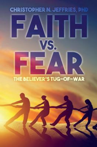 Kniha Faith vs. Fear: The Believer's Tug-of-War Phd Christopher N Jeffries