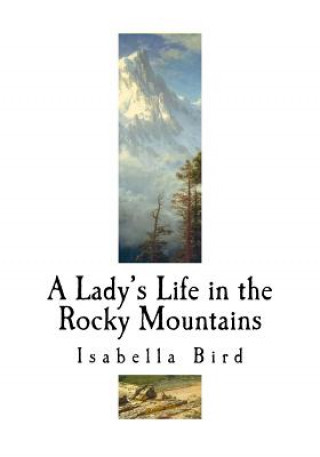 Könyv A Lady's Life in the Rocky Mountains: A Nineteenth-Century English Explorer Isabella L Bird