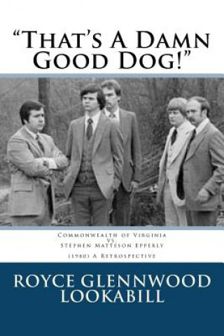 Книга "That's a damn good dog!": Commonwealth of Virginia vs.Stephen Matteson Epperly (1980), A Retrospective Royce Glenwood Lookabill