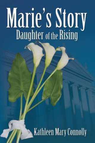 Könyv Marie's Story: Daughter of the Rising Miss Kathleen Mary Connolly