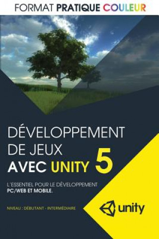 Книга Developpement de jeux avec Unity 5: L'essentiel pour le developpement PC/Web et mobile (format pratique couleur) M Marc-Andre Larouche