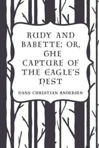 Kniha Rudy and Babette; Or, The Capture of the Eagle's Nest Hans Christian Andersen