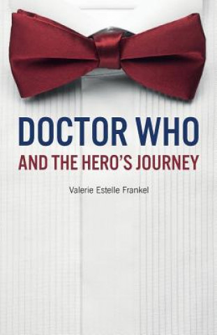 Kniha Doctor Who and the Hero's Journey: The Doctor and Companions as Chosen Ones Valerie Estelle Frankel