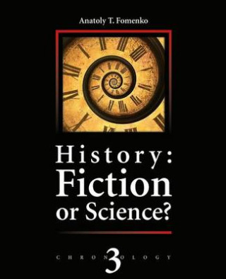 Knjiga History: Fiction or Science?: Astronomical Methods as Applied to Chronology. Ptolemy's Almagest. Tycho Brahe. Copernicus. the Egyptian Zodiacs. Dr Anatoly T Fomenko
