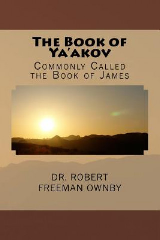 Kniha The Book of Ya'akov: The New Testament Book Commonly Called James Dr Robert Freeman Ownby D Min