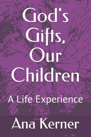 Kniha God's Gifts, Our Children: A Life Experience Ana T Kerner