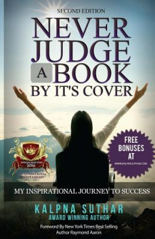 Knjiga Never Judge a Book by it's Cover: The Book On My Inspirational Journey To Success Kalpna Suthar