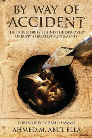 Carte By Way of Accident: The true stories behind the discovery of Egypt's greatest monuments Ahmed Abul Ella