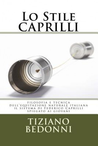 Kniha Lo Stile CAPRILLI: filosofia e tecnica dell'equitazione naturale italiana - il sistema di Federico Caprilli spiegato ai giovani Tiziano Bedonni