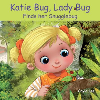 Kniha Katie Bug, Lady Bug: Finds her Snugglebug Gayle Lee